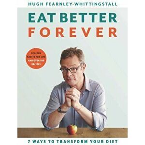 Eat Better Forever. 7 Ways to Transform Your Diet, Hardback - Hugh Fearnley-Whittingstall imagine