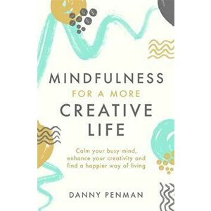 Mindfulness for a More Creative Life, Paperback - Dr Danny Penman imagine