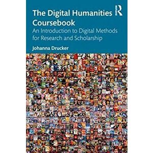 Digital Humanities Coursebook. An Introduction to Digital Methods for Research and Scholarship, Paperback - Johanna Drucker imagine