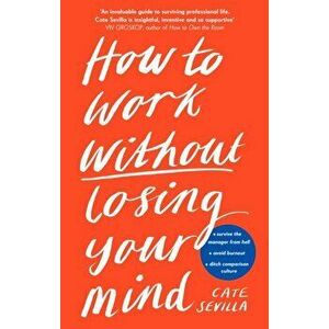 How to Work Without Losing Your Mind, Hardback - Cate Sevilla imagine