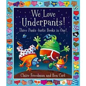 We Love Underpants! Three Pants-tastic Books in One!, Paperback - Claire Freedman imagine
