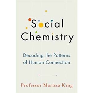 Social Chemistry. Decoding the Patterns of Human Connection, Hardback - Marissa King imagine