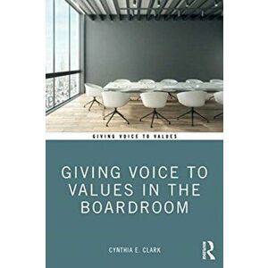 Giving Voice to Values in the Boardroom, Paperback - Cynthia E. Clark imagine