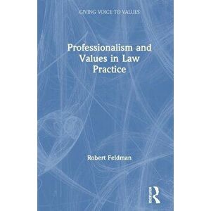Professionalism and Values in Law Practice, Paperback - Robert Feldman imagine
