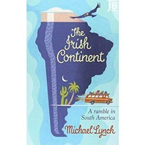 Irish Continent. A Ramble in South America, Paperback - Michael Lynch imagine