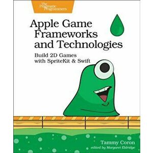 Apple Game Frameworks and Technologies. Build 2D Games with SpriteKit & Swift, Paperback - Tammy Coron imagine