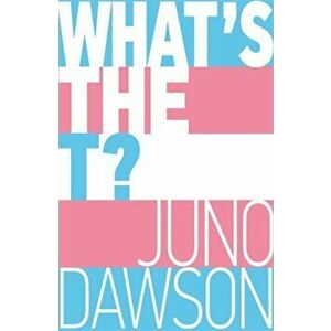 What's the T?. The no-nonsense guide to all things trans and/or non-binary for teens, Paperback - Juno Dawson imagine
