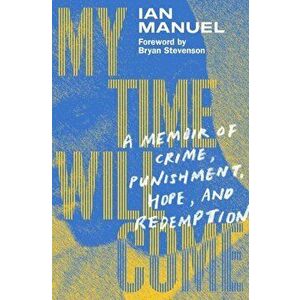 My Time Will Come. A Memoir of Crime, Punishment, Hope, and Redemption, Hardback - Bryan Stevenson imagine