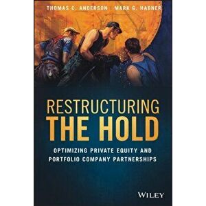 Restructuring the Hold. Optimizing Private Equity and Portfolio Company Partnerships, Hardback - Mark G. Habner imagine