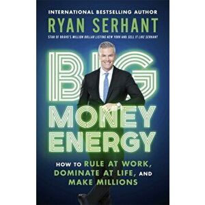 Big Money Energy. How to Rule at Work, Dominate at Life, and Make Millions, Paperback - Ryan Serhant imagine
