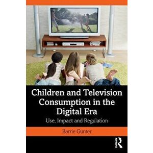 Children and Television Consumption in the Digital Era. Use, Impact and Regulation, Paperback - Barrie Gunter imagine