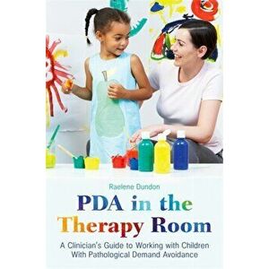 PDA in the Therapy Room. A Clinician's Guide to Working with Children with Pathological Demand Avoidance, Paperback - Raelene Dundon imagine