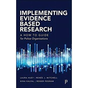 Implementing Evidence-Based Research. A How-to Guide for Police Organizations, Paperback - Roger Pegram imagine