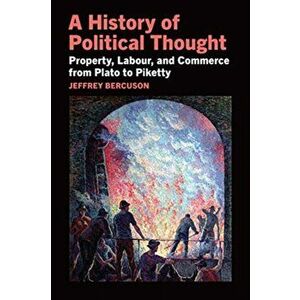History of Political Thought. Property, Labor, and Commerce from Plato to Piketty, Paperback - Jeffrey Bercuson imagine