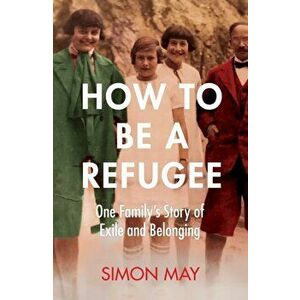 How to Be a Refugee. One Family's Story of Exile and Belonging, Hardback - Simon May imagine