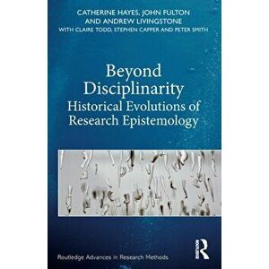 Beyond Disciplinarity. Historical Evolutions of Research Epistemology, Paperback - Peter Smith imagine