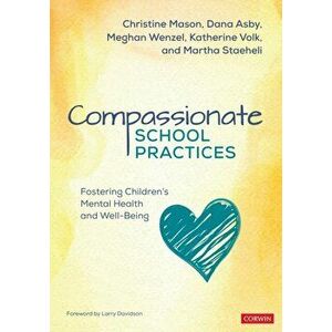 Compassionate School Practices. Fostering Children's Mental Health and Well-Being, Paperback - Martha Staeheli imagine