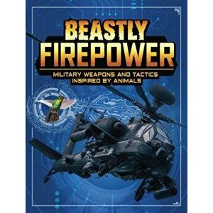 Beastly Firepower. Military Weapons and Tactics Inspired by Animals, Paperback - Lisa M. Bolt Simons imagine