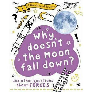 Why Doesn't the Moon Fall Down? And Other Questions about Forces, Paperback - Anna Claybourne imagine