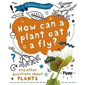 Question of Science: How can a plant eat a fly? And other questions about plants, Paperback - Anna Claybourne imagine