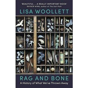 Rag and Bone. A History of What We've Thrown Away, Paperback - Lisa Woollett imagine