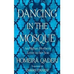 Dancing in the Mosque. An Afghan Mother's Letter to Her Son, Hardback - Homeira Qaderi imagine