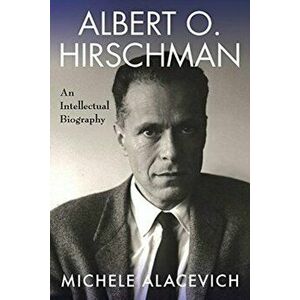 Albert O. Hirschman. An Intellectual Biography, Hardback - Michele Alacevich imagine