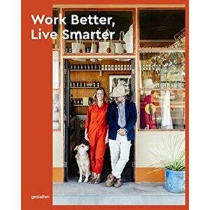 Work Better, Live Smarter. Start a Business and Build a Life You Love, Hardback - Daniel Giacopelli imagine