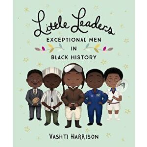 Little Leaders: Exceptional Men in Black History, Paperback - Vashti Harrison imagine