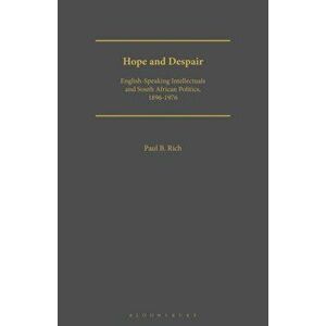 Hope and Despair. English-speaking Intellectuals and South African Politics, 1896-1976, Paperback - Dr. Paul B. Rich imagine