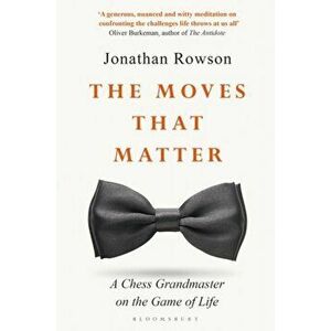 Moves that Matter. A Chess Grandmaster on the Game of Life, Paperback - Jonathan Rowson imagine