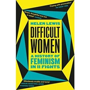 Difficult Women. A History of Feminism in 11 Fights (The Sunday Times Bestseller), Paperback - Helen Lewis imagine