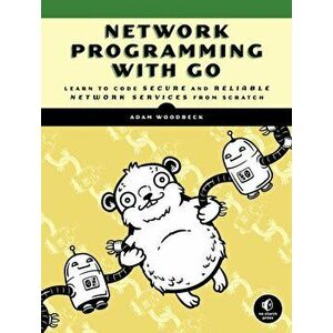 Network Programming With Go. Code Secure and Reliable Network Services from Scratch, Paperback - Adam Woodbeck imagine
