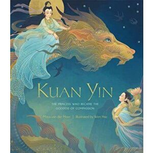 Kuan Yin. The Princess Who Became the Goddess of Compassion, Hardback - Wen Hsu imagine
