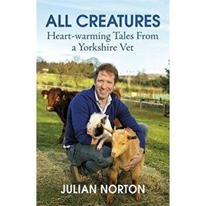 All Creatures. Heartwarming Tales from a Yorkshire Vet, Hardback - Julian Norton imagine