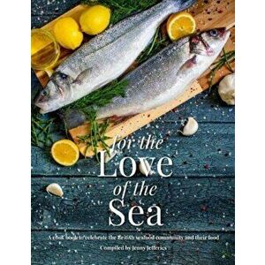 For The Love Of The Sea. A cook book to celebrate the British seafood community and their food, Hardback - Jenny Jefferies imagine