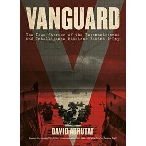 Vanguard. The True Stories of the Reconnaissance and Intelligence Missions behind D-Day, Hardback - David Abrutat imagine