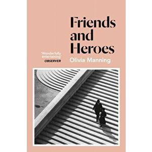 Friends And Heroes. The Balkan Trilogy 3, Paperback - Olivia Manning imagine