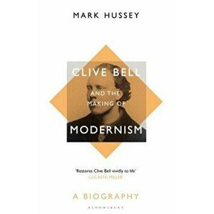 Clive Bell and the Making of Modernism. A Biography, Hardback - Professor Mark Hussey imagine