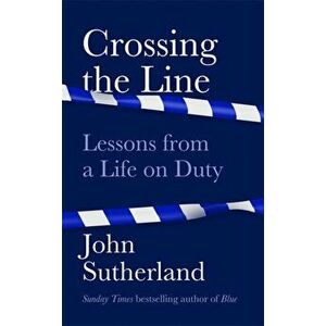 Crossing the Line. Lessons From a Life on Duty, Paperback - John Sutherland imagine