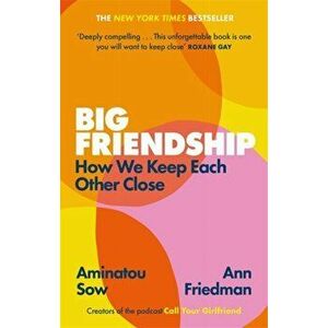 Big Friendship. How We Keep Each Other Close, Paperback - Ann Friedman imagine