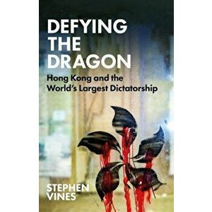 Defying the Dragon. Hong Kong and the World's Largest Dictatorship, Hardback - Stephen Vines imagine