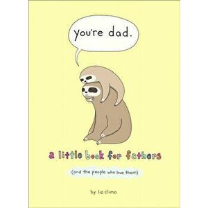 You're Dad. A Little Book for Fathers (and the People Who Love Them), Hardback - Liz Climo imagine