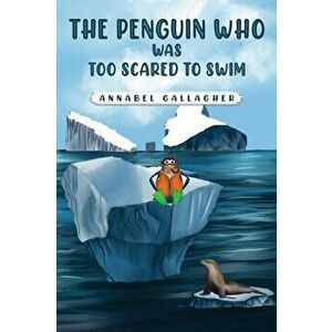 Penguin Who Was Too Scared to Swim, Paperback - Annabel Gallagher imagine