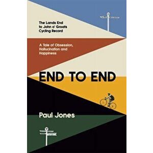 End to End. The Land's End to John o'Groats Cycling Record: A Year of Obsession, Hallucination and Happiness, Hardback - Paul Jones imagine