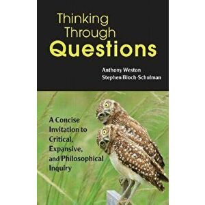 Thinking Through Questions. A Concise Invitation to Critical, Expansive, and Philosophical Inquiry, Paperback - Stephen Bloch-Schulman imagine