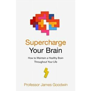 Supercharge Your Brain. How to Maintain a Healthy Brain Throughout Your Life, Paperback - James Goodwin imagine