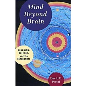 Mind Beyond Brain. Buddhism, Science, and the Paranormal, Paperback - David Presti imagine