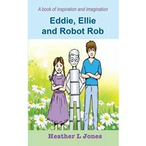 Eddie, Ellie and Robot Rob, Paperback - Heather L Jones imagine