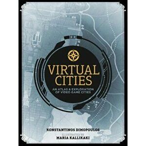 Virtual Cities. An Atlas & Exploration of Video Game Cities, Hardback - Konstantinos Dimopoulos imagine